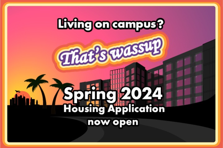 Living on campus? That's wassup. Spring 2024 Housing Application now open. Depiction of South Village at Cal State LA. Cal State LA Division of Student Life Housing and Residence Life.
