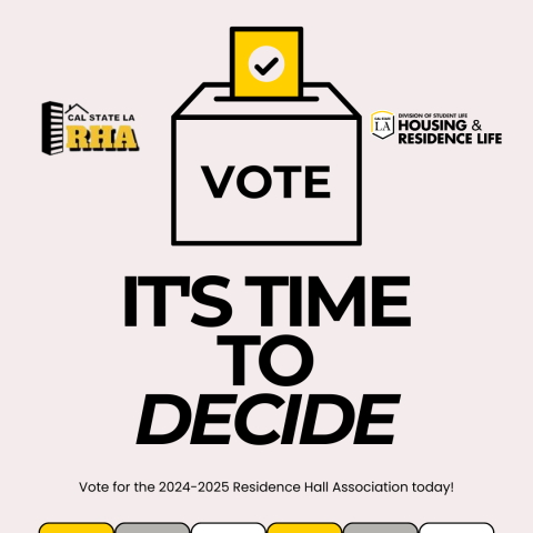 RHA. Cal State LA Division of Student Life Housing and Residence Life. VOTE. It's time to decide. Vote for RHA!
