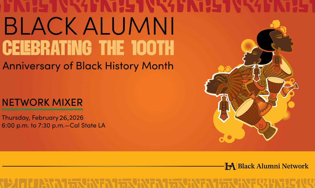Orange and yellow graphic reads "Black Alumni. Celebrating the 100th Anniversary of Black History Month. Network Mixer, Thursday February, 26th, 2026. 6:00 p.m. to 7:30 p.m. - Cal State LA" Right side features several floating heads wearing tribal gear alongside tribal drums.