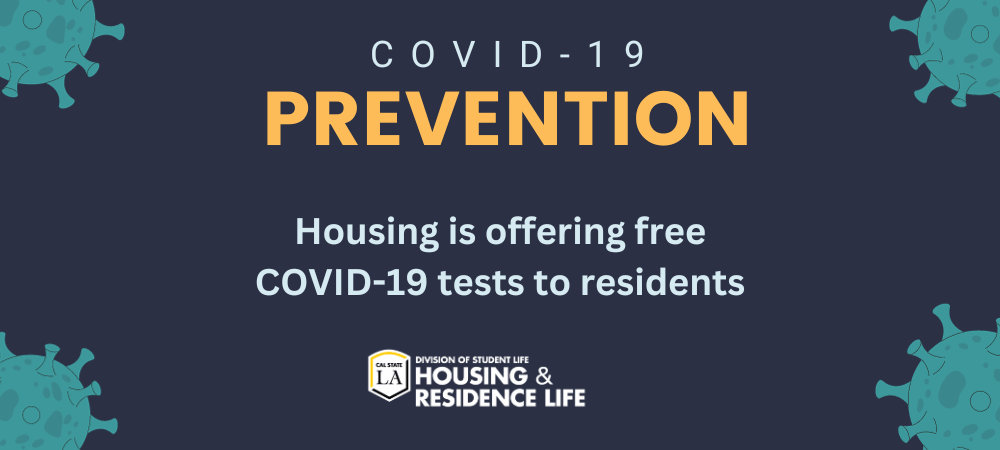 COVID-19 Prevention. Housing is offering free COVID-19 tests to residents. Cal State LA Division of Student Life Housing and Residence Life.