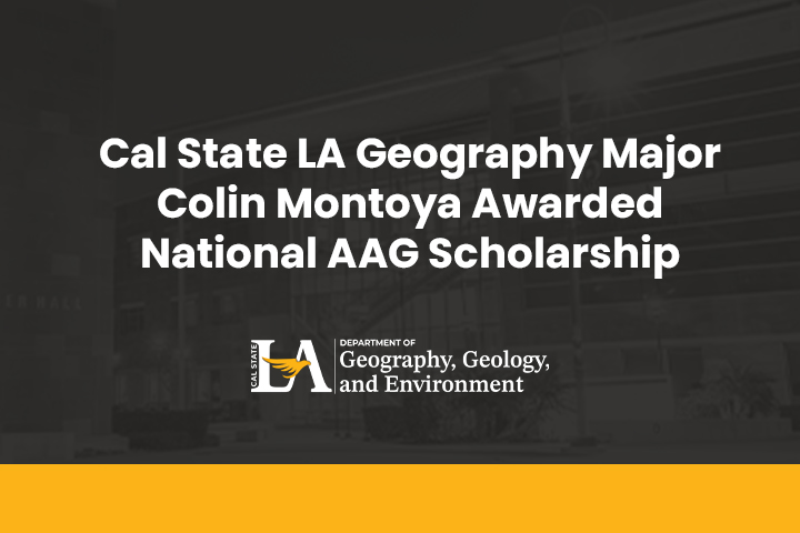 Graphic announcing Cal State LA Geography major Colin Montoya has been awarded a national AAG scholarship.