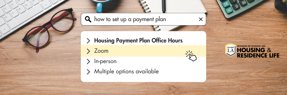 how to set up a payment plan. Housing Payment Plan Office Hours. Zoom. In-person. Multiple options available. Cal State LA Division of Student Life Housing and residence Life.