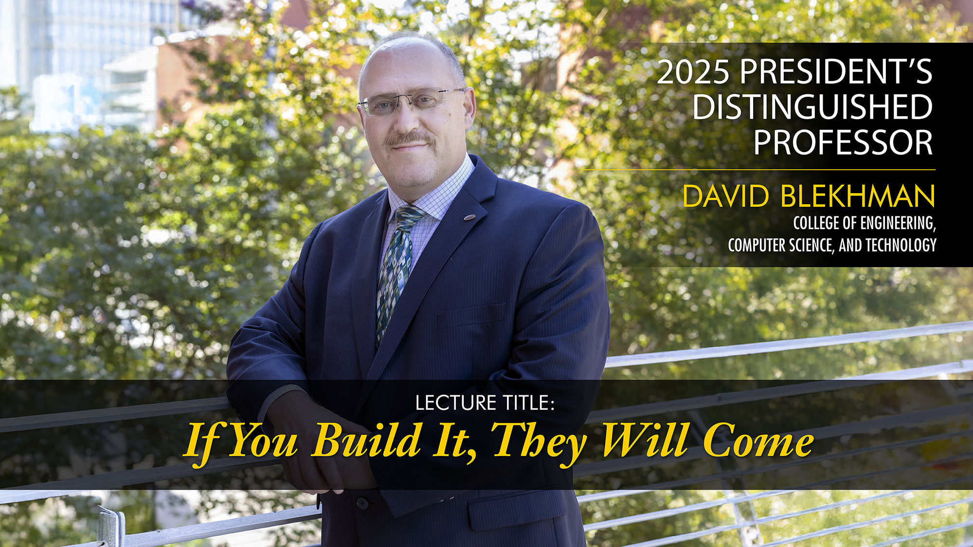 2025 President's Distinguished Professor, David Blekhman, College of Engineering, Computer Science, and Technology. Lecture Title: If you Build it, They Will Come