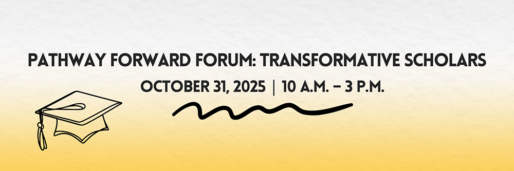 A graduation cap. Text: Pathway Forward Forum: Transformative Scholars, October 31, 2025, 10 a.m. – 3 p.m.