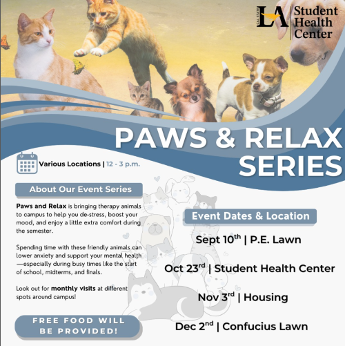 Paws & Relax Series  Various Locations | 12 – 3 p.m.  About Our Event Series  Paws and Relax is bringing therapy animals to campus to help you de-stress, boost your mood, and enjoy a little extra comfort during the semester.  Spending time with these friendly animals can lower anxiety and support your mental health—especially during busy times like the start of school, midterms, and finals.  Look out for monthly visits at different spots around campus!  FREE FOOD WILL BE PROVIDED!  Event Dates & Location  S