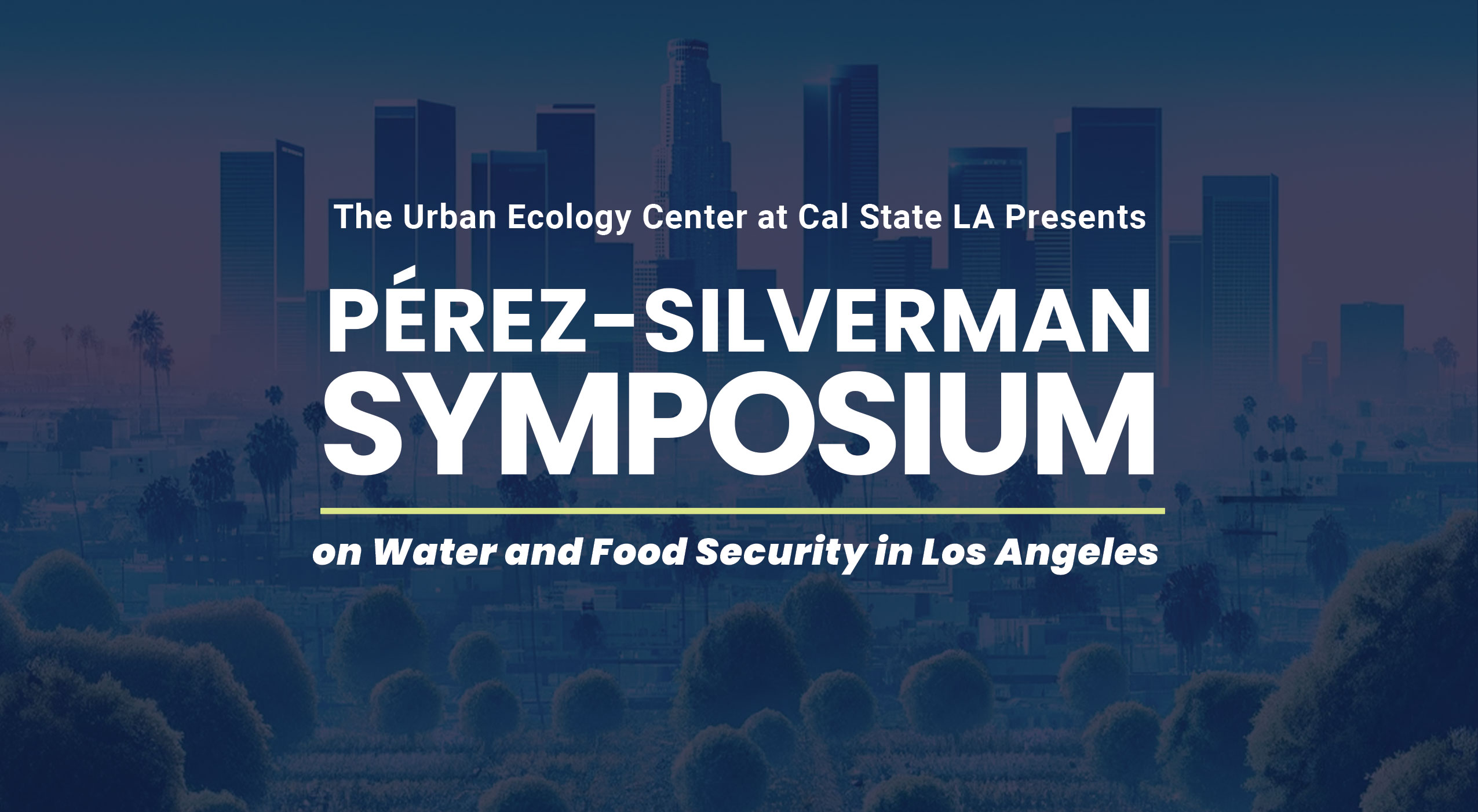 The Urban Ecology Center at Cal State LA Presents Pérez-Silverman Symposium on Water and Food Security in Los Angeles