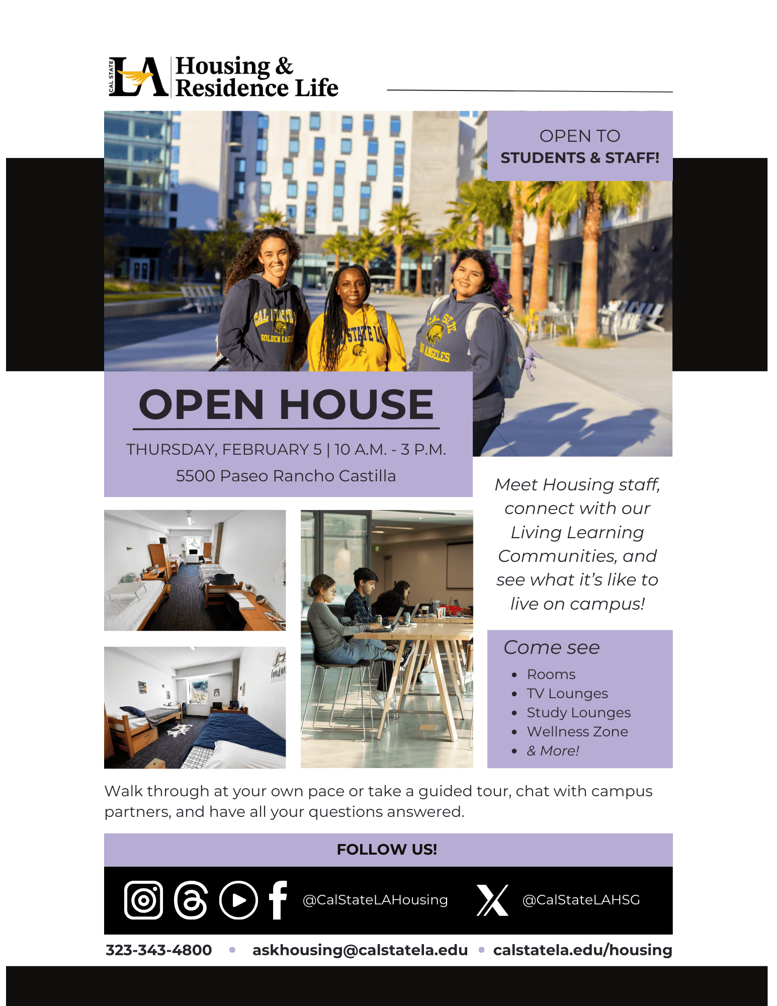 Cal State LA Housing & Residence Life Open House, Thursday, February 5, 10 a.m.–3 p.m., 5500 Paseo Rancho Castilla; open to students and staff; meet Housing staff and Living Learning Communities; see rooms, TV lounges, study lounges, wellness zone, and more; walk through at your own pace or take a guided tour; follow @CalStateLAHousing; contact 323-343-4800, askhousing@calstatela.edu , calstatela.edu/housing.