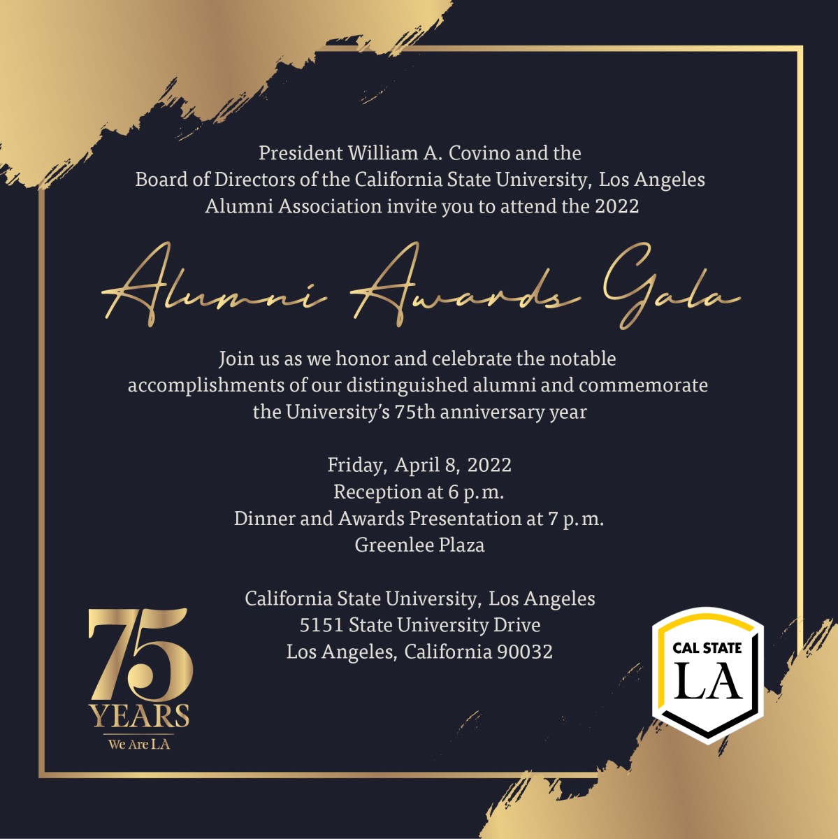 President William A. Covino and the Board of Directors of the California State University, Los Angeles Alumni Association invite you to attend the 2022 Alumni Awards Gala. Join us as we honor and celebrate the notable accomplishments of our distinguished 