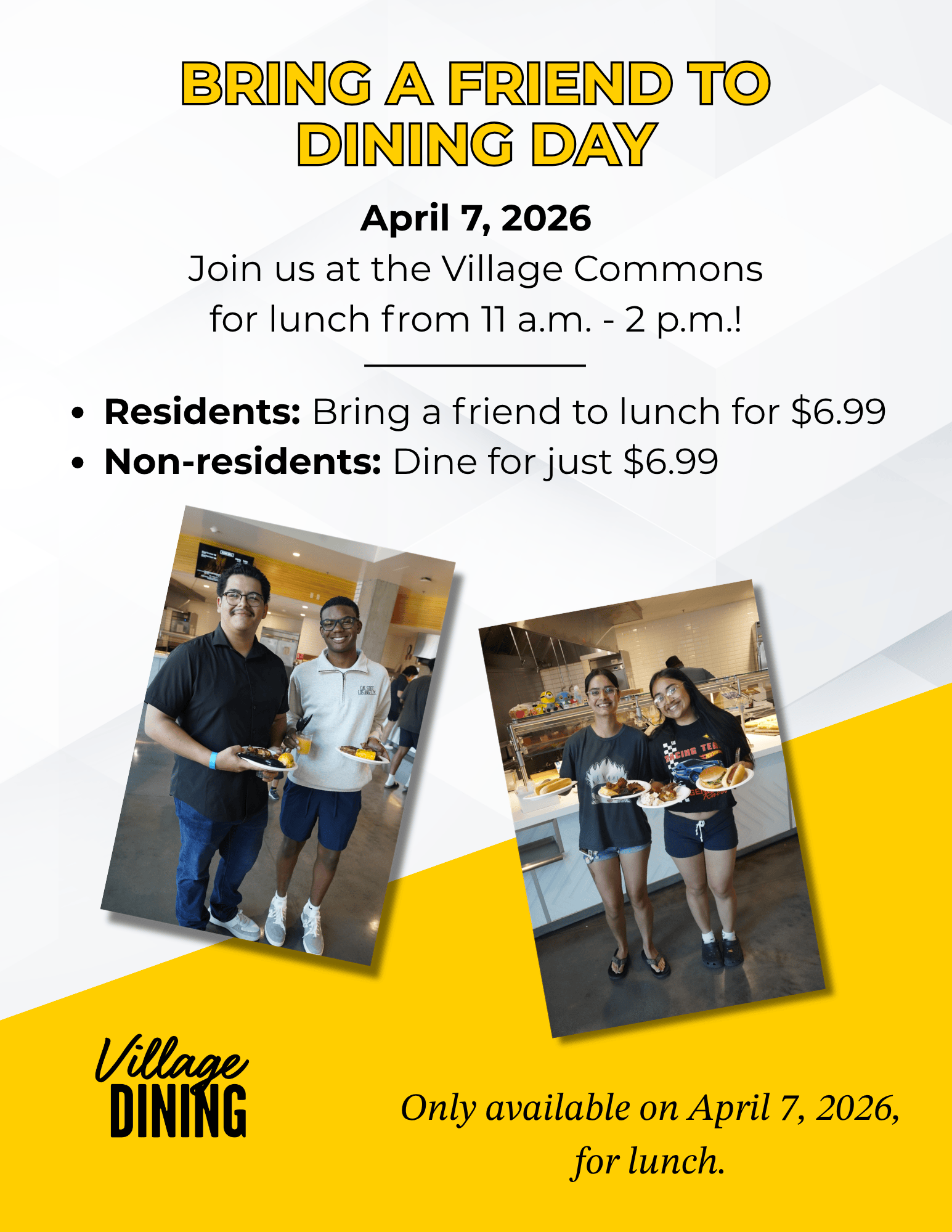 Bring a Friend to Dining Day on April 7, 2026 at Village Commons from 11 a.m. to 2 p.m. Residents can bring a friend to lunch for $6.99. Non-residents can dine for just $6.99. Only available on April 7, 2026 for lunch.