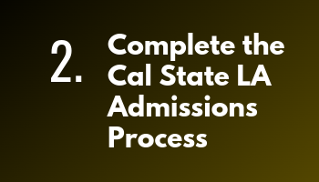 Step 2: Complete the Cal State LA Admissions Process