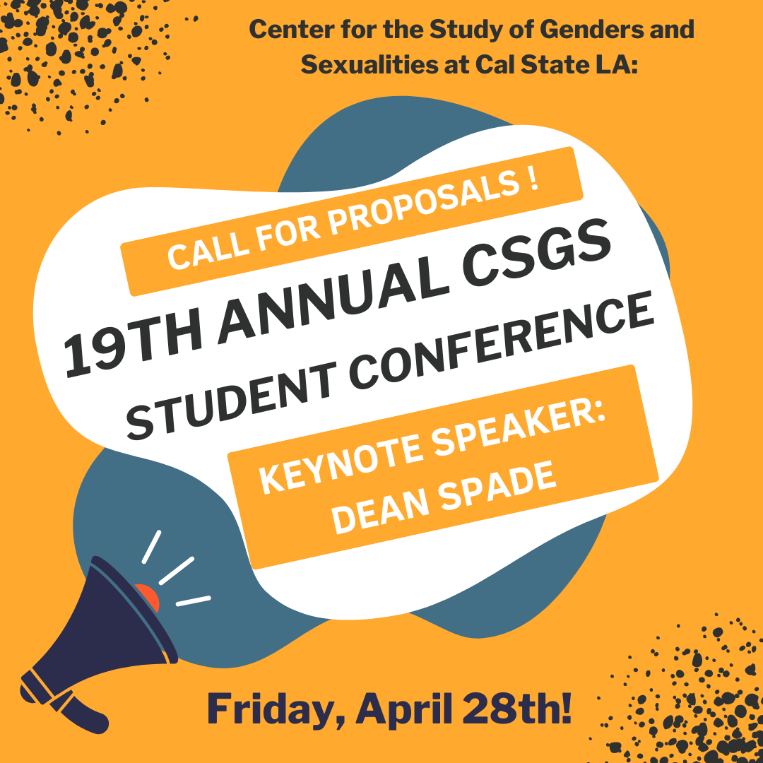 Center for the Study of Genders and Sexualities at Cal State LA: CALL FOR PROPOSALS! 19TH ANNUAL CSGS STUDENT CONFERENCE KEYNOTE