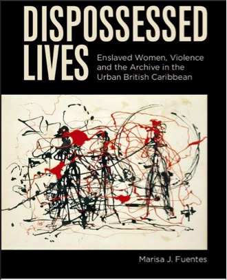 Dispossessed Lives: Enslaved Women, Violence, and the Archive