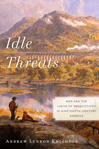 Cover image of Idle Threats: Men and the Limits of Productivity in Nineteenth-Century America.