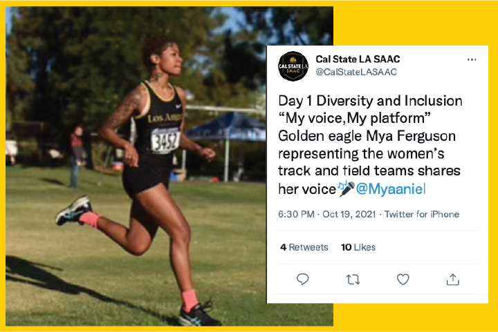 person in tank and track shorts running. A tweet by Cal State LA SAAC saying Day 1 Diversity and Inclusion “My voice, My platform” Golden Eagle Mya Ferguson representing the women’s track and field teams shares her voice. Mic icone @Myaaniel