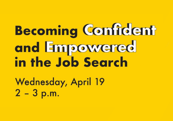 Becoming Confident and Empowered in the Job Search, Wednesday, April 19, 2-3 pm