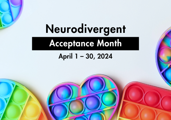 Neurodivergent Acceptance Month April 1-30
