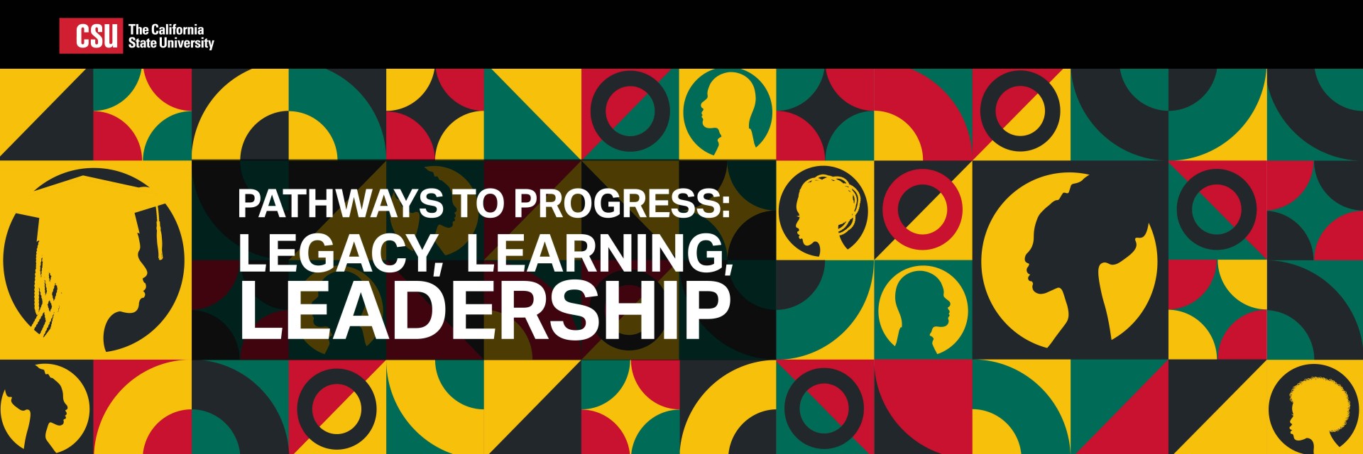 Banner for the CSU (California State University) with the headline “Pathways to Progress: Legacy, Learning, Leadership.” The background features a colorful geometric pattern in gold, green, red, and black, with stylized silhouettes of diverse faces and a graduation cap symbolizing education and leadership.