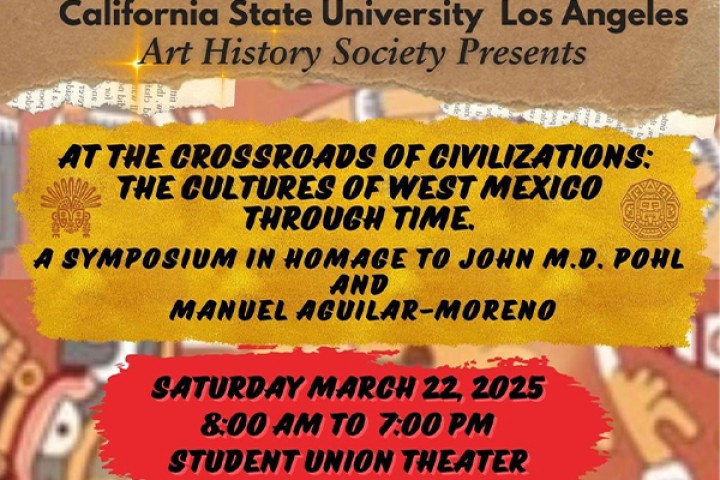 "A flyer for the Art History Society at California State University, Los Angeles, promoting a symposium titled 'At the Crossroads of Civilizations: The Cultures of West Mexico Through Time.' The event is in honor of John M.D. Pohl and Manuel Aguilar-Moreno and will take place on Saturday, March 22, 2025, from 8:00 AM to 7:00 PM at the Student Union Theater. The background features Mesoamerican-inspired artwork with torn parchment-style accents.