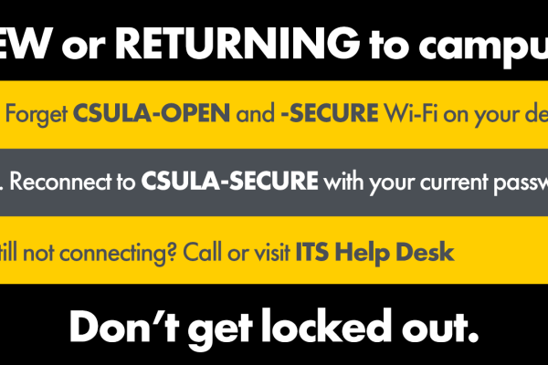Don't get locked out. Forget CSULA-OPEN & SECURE Wi-Fi on your device, then reconnect to CSULA-SECURE with your current password