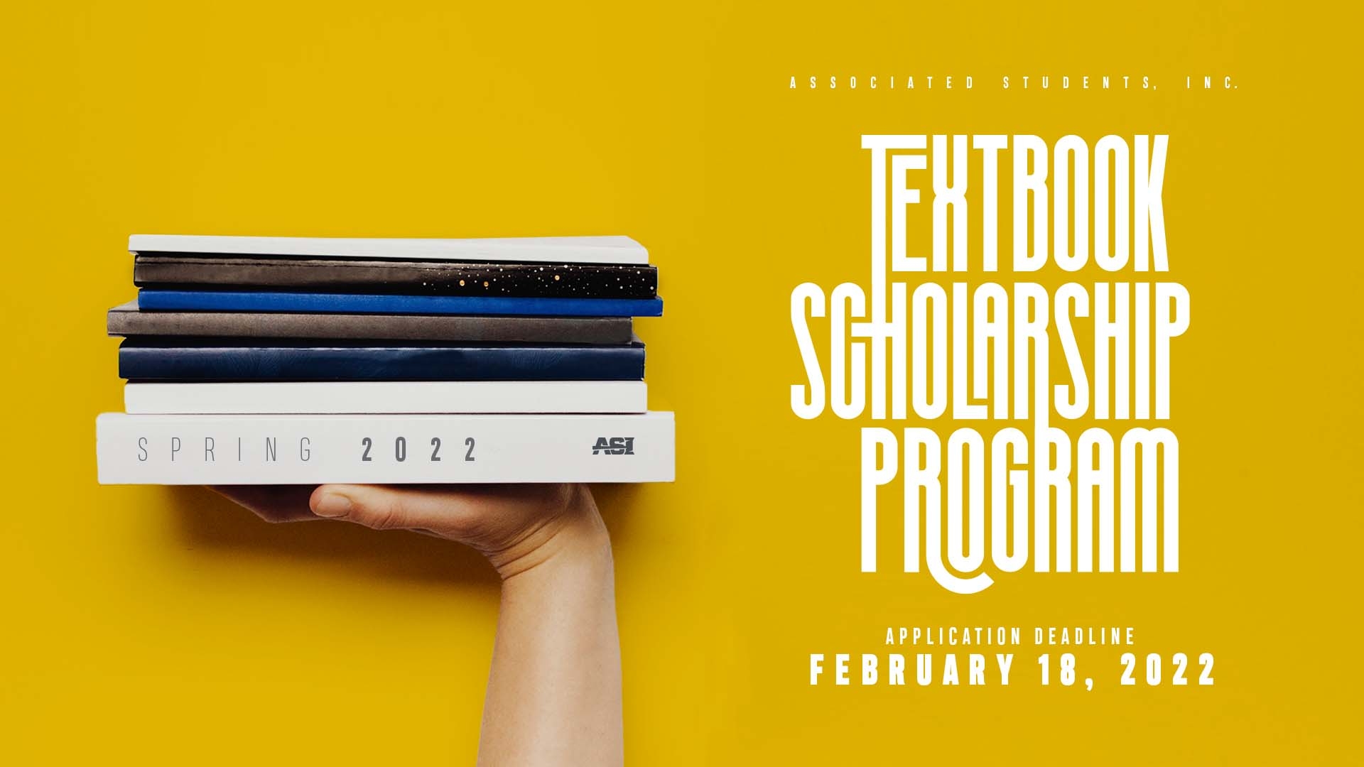 A hand holding up a stack of books. ASI Scholarship Program, Application Deadline February 18, 2022.